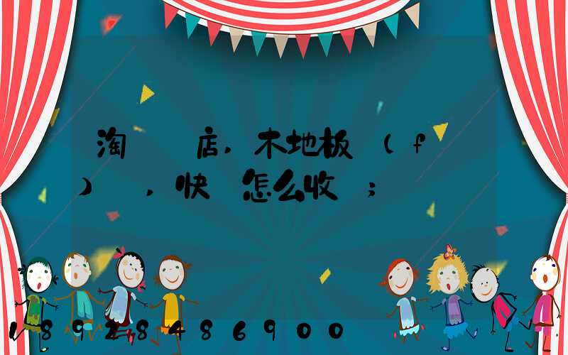淘寶開店,木地板發(fā)貨,快遞怎么收費