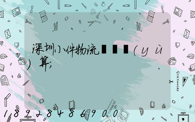 深圳小件物流運輸預(yù)算