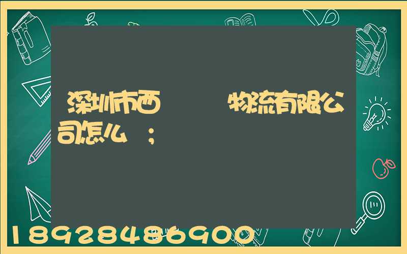 深圳市西遞國際物流有限公司怎么樣