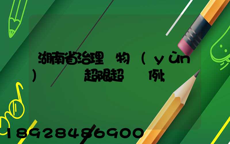 湖南省治理貨物運(yùn)輸車輛超限超載條例