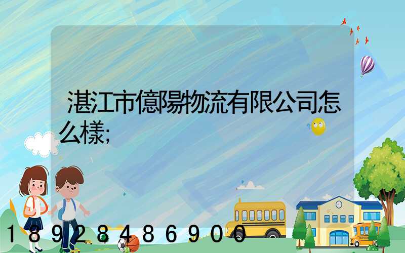 湛江市億陽物流有限公司怎么樣