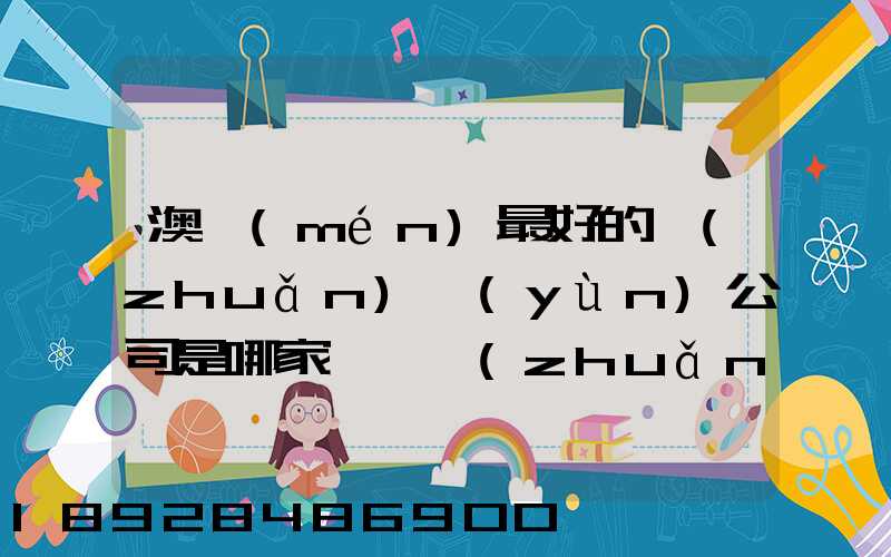 澳門(mén)最好的轉(zhuǎn)運(yùn)公司是哪家——轉(zhuǎn)運(yùn)費(fèi)用多少