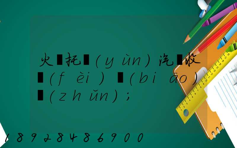 火車托運(yùn)汽車收費(fèi)標(biāo)準(zhǔn)