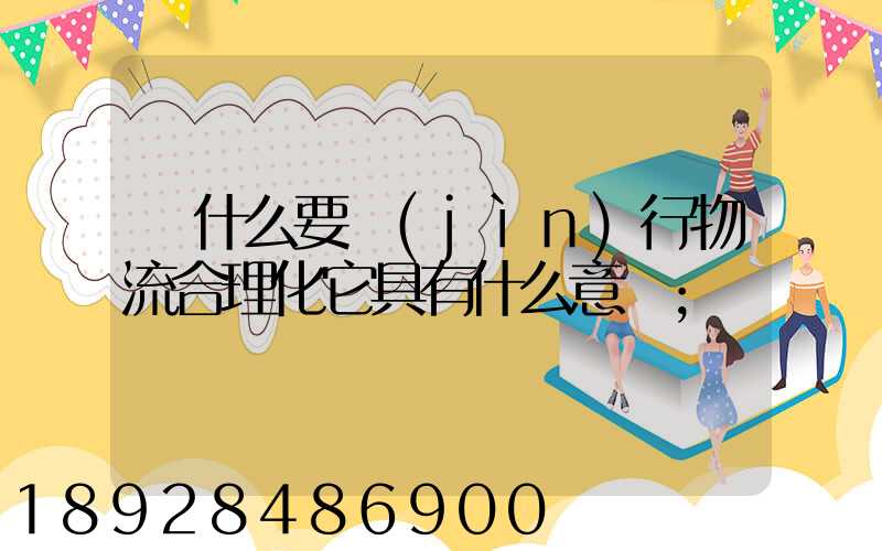 為什么要進(jìn)行物流合理化它具有什么意義