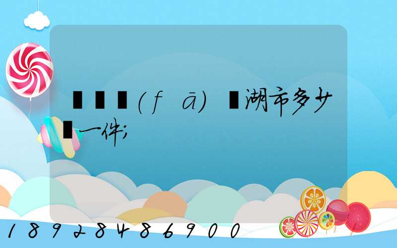 無錫發(fā)蕪湖市多少錢一件