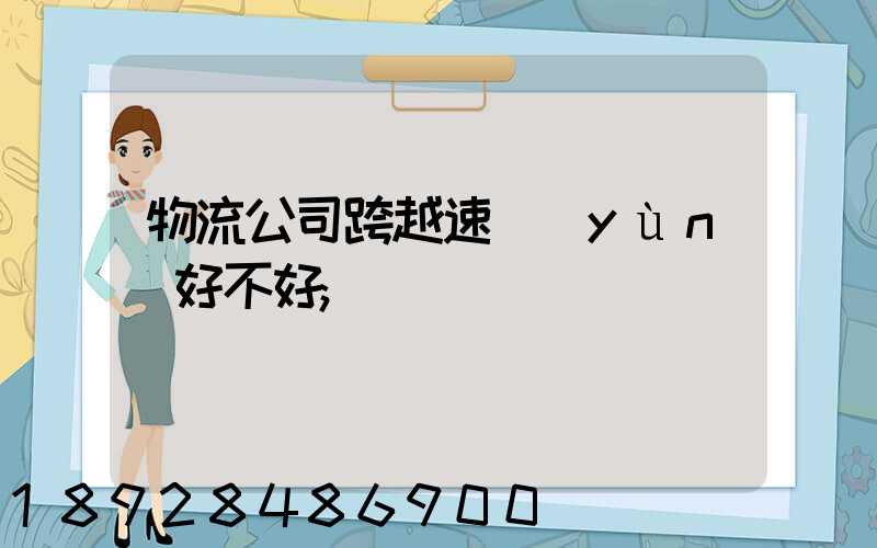 物流公司跨越速運(yùn)好不好
