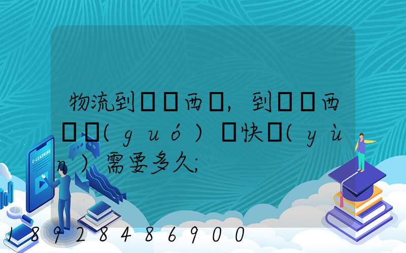 物流到馬來西亞,到馬來西亞國(guó)際快運(yùn)需要多久