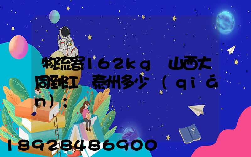 物流寄162kg從山西大同到江蘇泰州多少錢(qián)