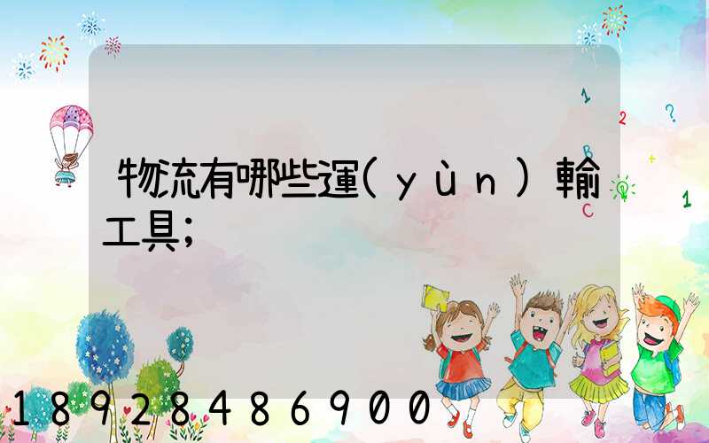 物流有哪些運(yùn)輸工具