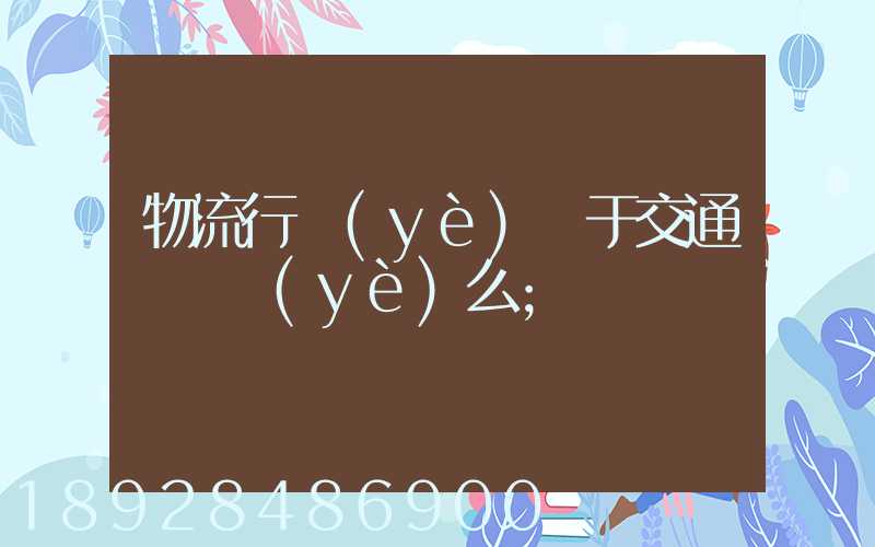 物流行業(yè)屬于交通運輸業(yè)么