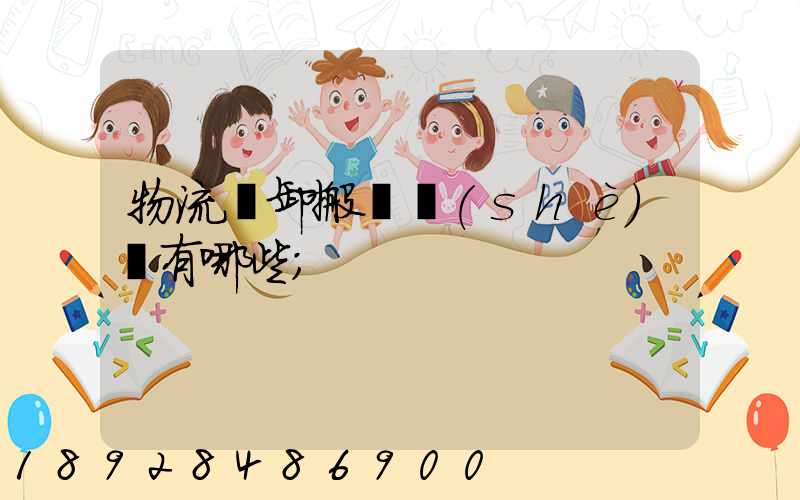 物流裝卸搬運設(shè)備有哪些