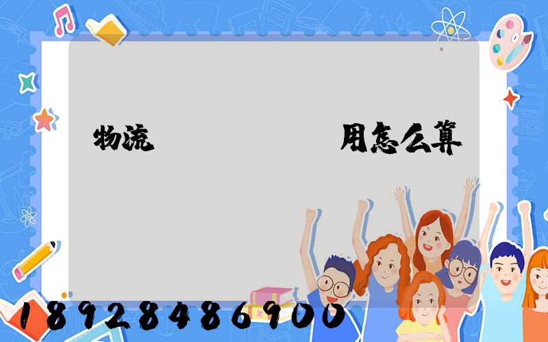 物流費(fèi)用怎么算