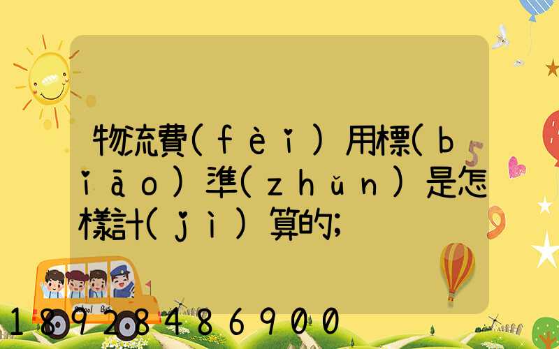 物流費(fèi)用標(biāo)準(zhǔn)是怎樣計(jì)算的