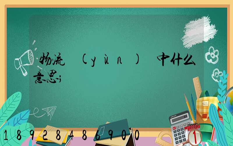 物流運(yùn)輸中什么意思