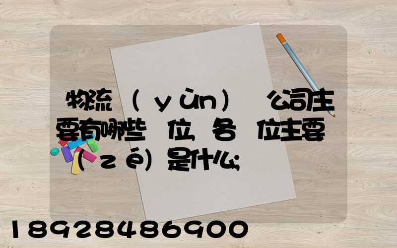 物流運(yùn)輸公司主要有哪些崗位,各崗位主要職責(zé)是什么