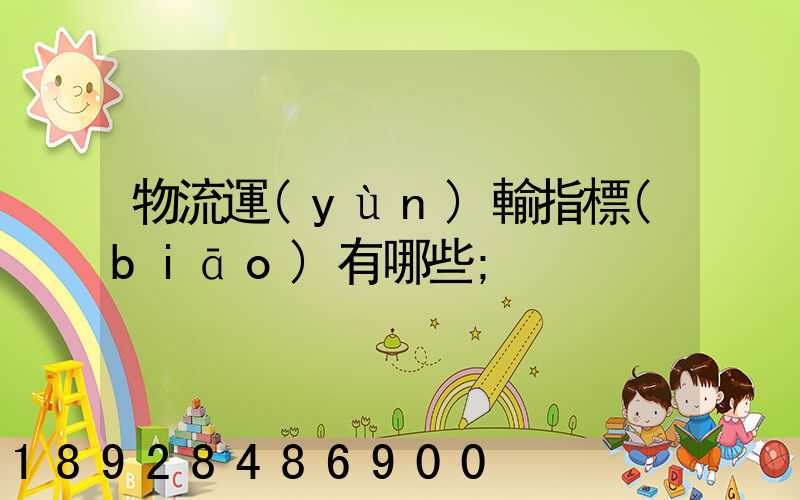 物流運(yùn)輸指標(biāo)有哪些