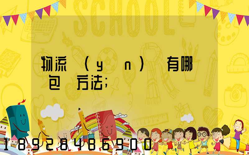 物流運(yùn)輸有哪幾樣包裝方法