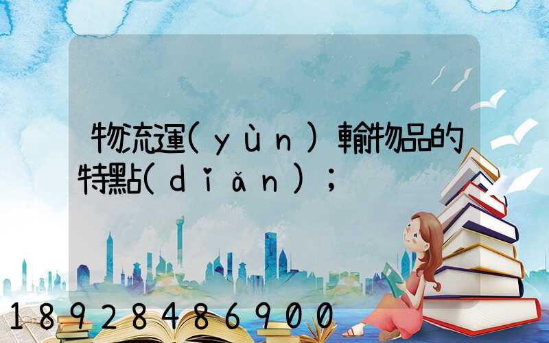 物流運(yùn)輸物品的特點(diǎn)
