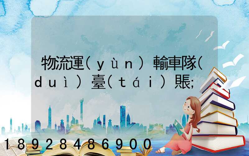 物流運(yùn)輸車隊(duì)臺(tái)賬