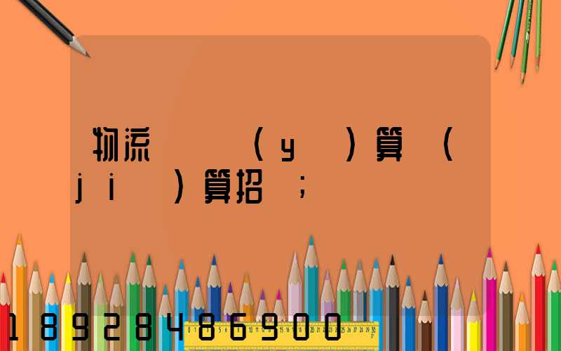物流運輸預(yù)算結(jié)算招標