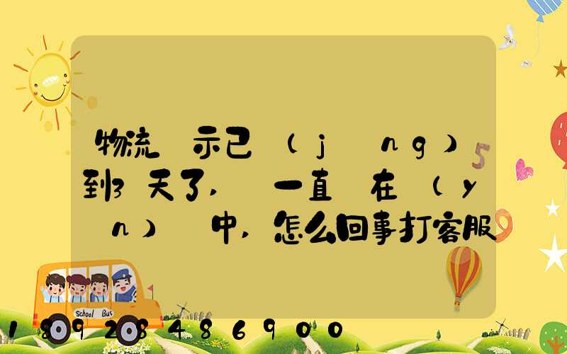 物流顯示已經(jīng)到3天了,卻一直還在運(yùn)輸中,怎么回事打客服電話(huà)查,一直...