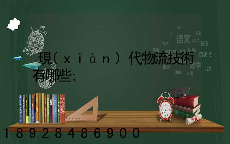 現(xiàn)代物流技術有哪些