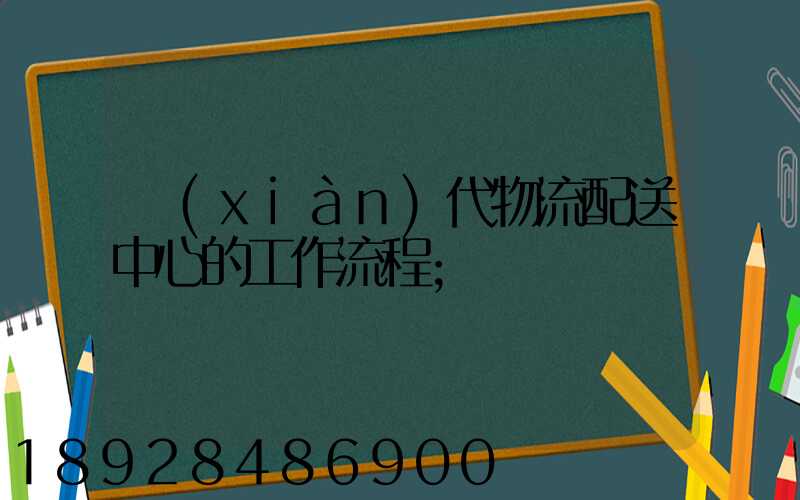 現(xiàn)代物流配送中心的工作流程
