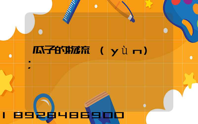 瓜子的物流運(yùn)輸