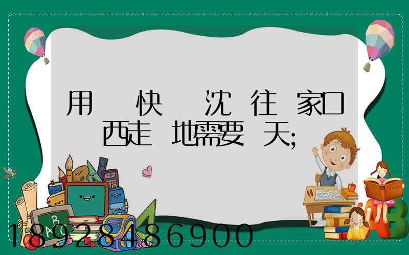 用順豐快遞從沈陽往張家口郵東西走陸地需要幾天