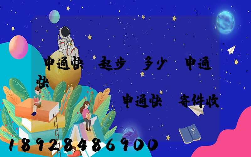 申通快遞起步價多少錢申通快遞計費標(biāo)準(zhǔn),申通快遞寄件收費