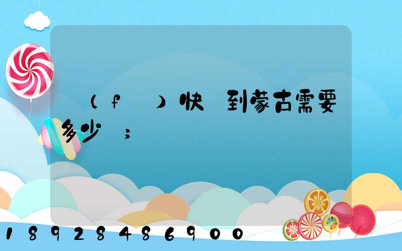 發(fā)快遞到蒙古需要多少錢