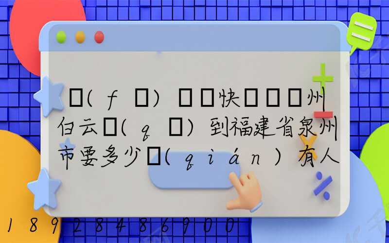 發(fā)順豐快遞從廣州白云區(qū)到福建省泉州市要多少錢(qián)有人知道嗎