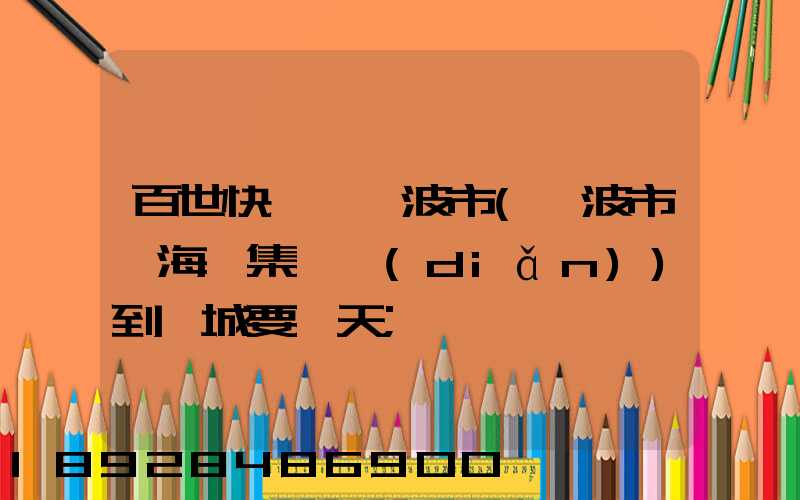 百世快遞從寧波市(寧波市寧?？h集貨點(diǎn))到阜城要幾天