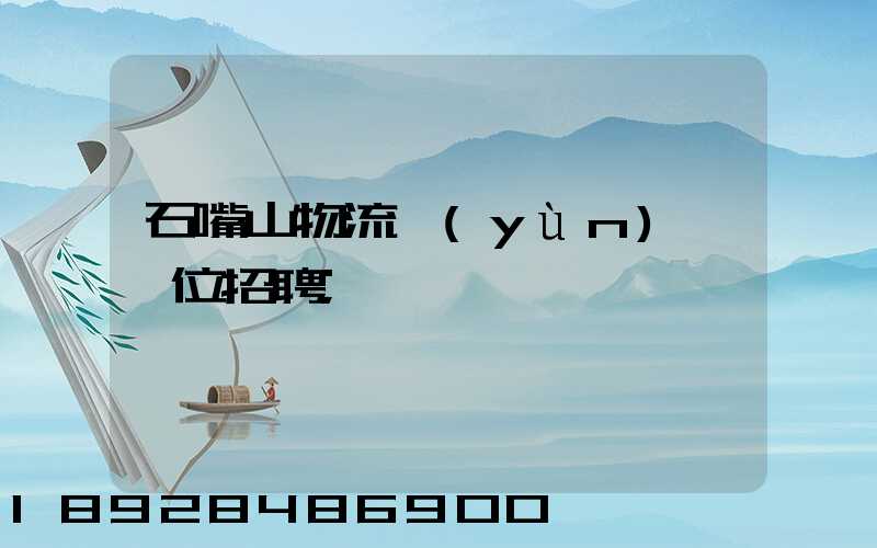 石嘴山物流運(yùn)輸單位招聘