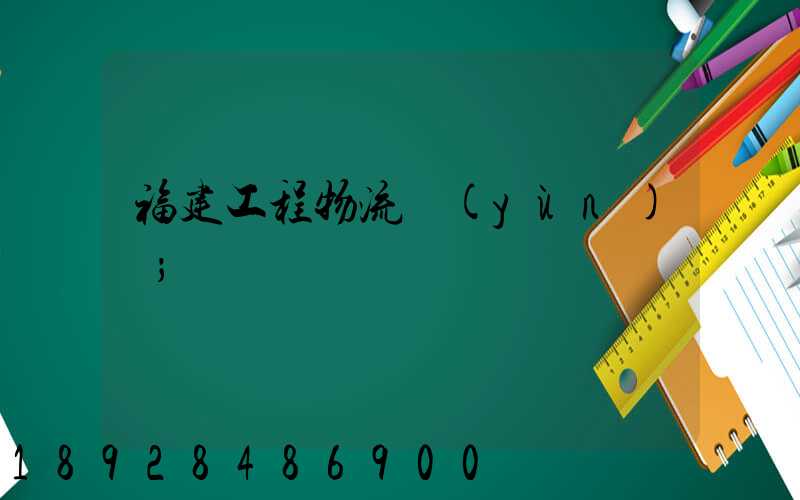 福建工程物流運(yùn)輸