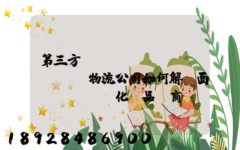 第三方倉(cāng)儲(chǔ)物流公司如何解決面對(duì)化妝品電商倉(cāng)儲(chǔ)物流的痛點(diǎn)