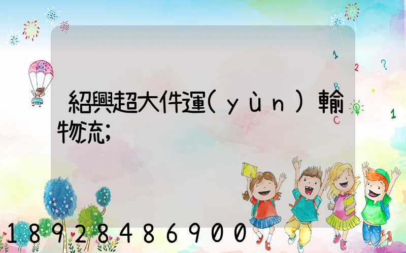 紹興超大件運(yùn)輸物流