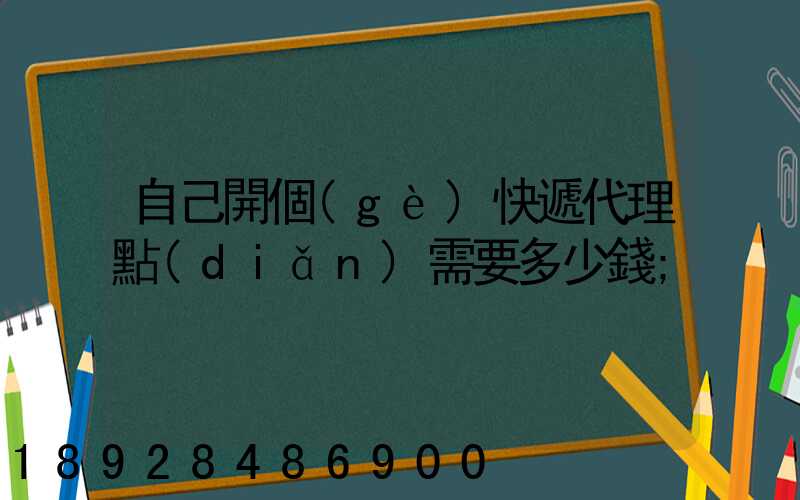 自己開個(gè)快遞代理點(diǎn)需要多少錢