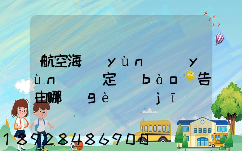 航空海運(yùn)運(yùn)輸鑒定報(bào)告由哪個(gè)機(jī)構(gòu)進(jìn)行鑒定和發(fā)證