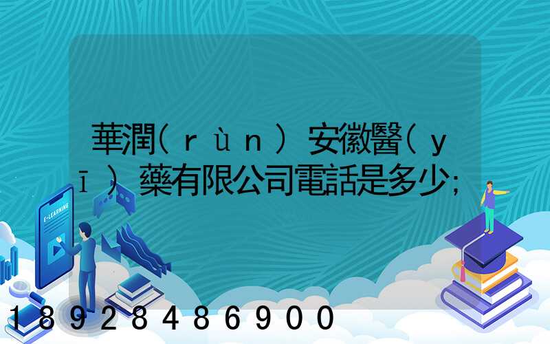 華潤(rùn)安徽醫(yī)藥有限公司電話是多少