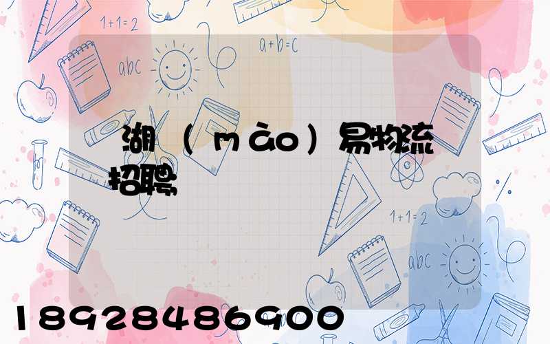 蕪湖貿(mào)易物流運輸招聘