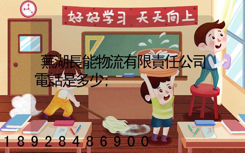 蕪湖長能物流有限責任公司電話是多少