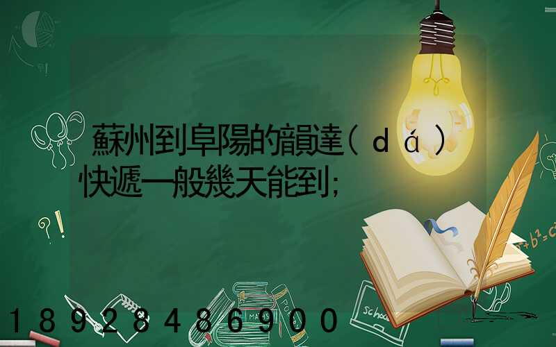 蘇州到阜陽的韻達(dá)快遞一般幾天能到