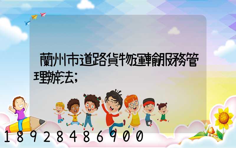 蘭州市道路貨物運輸服務管理辦法
