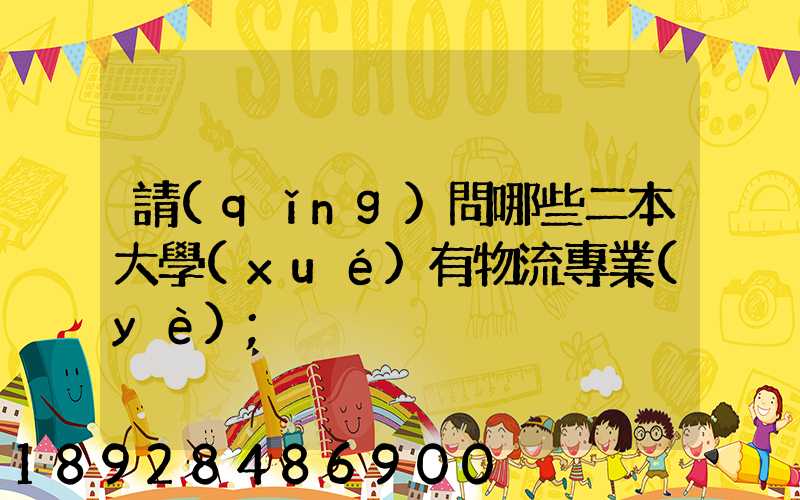 請(qǐng)問哪些二本大學(xué)有物流專業(yè)