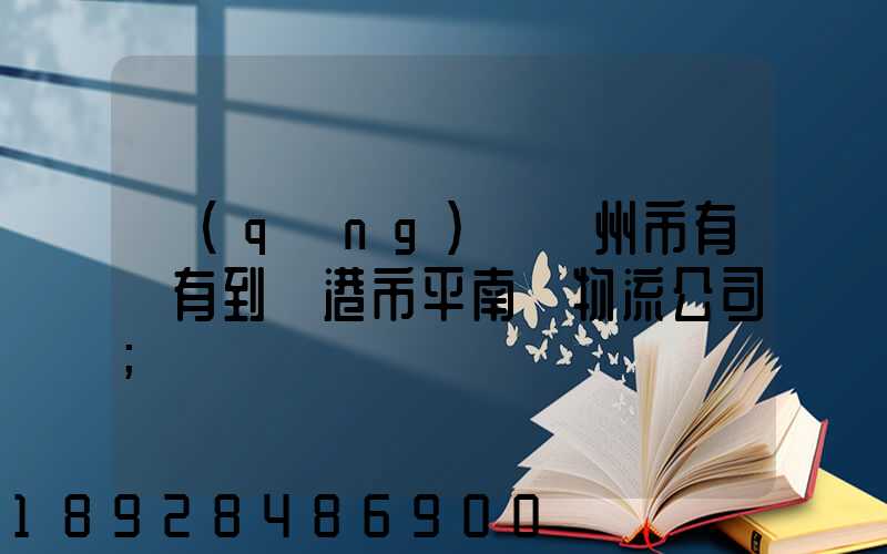 請(qǐng)問賀州市有沒有到貴港市平南縣物流公司