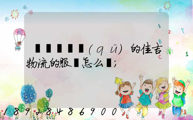 請問長寧區(qū)的佳吉物流的服務怎么樣