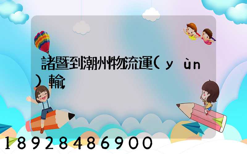 諸暨到潮州物流運(yùn)輸