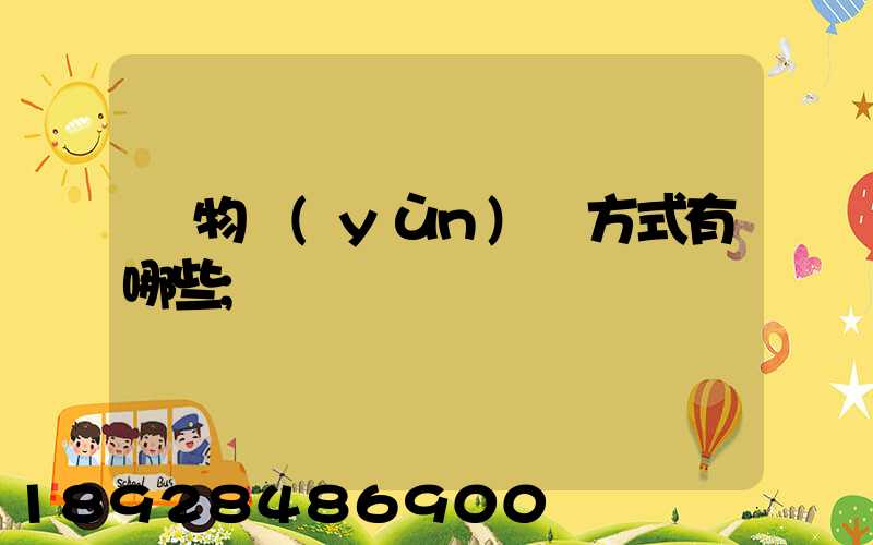 貨物運(yùn)輸方式有哪些