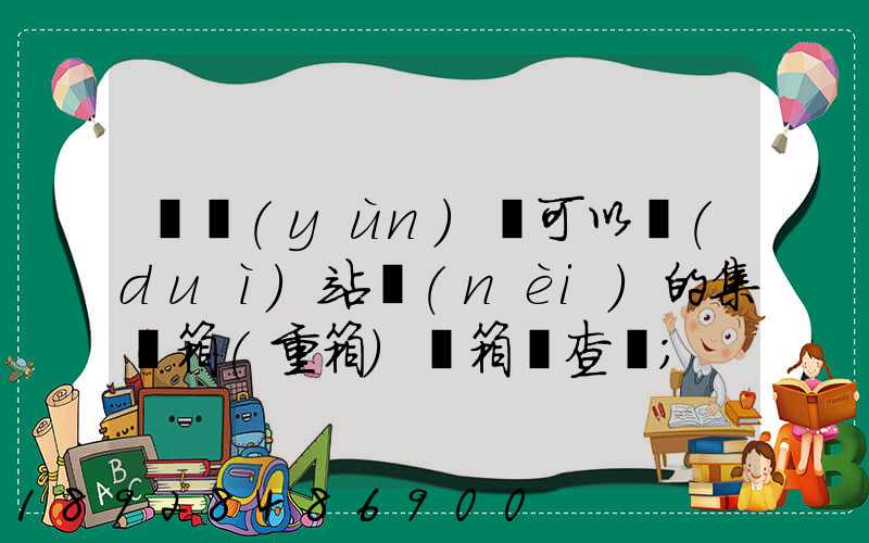 貨運(yùn)員可以對(duì)站內(nèi)的集裝箱(重箱)開箱檢查嗎